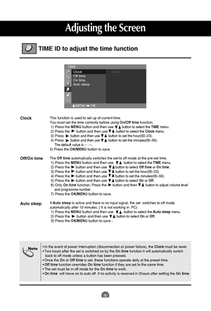 Page 30
30

TIME ID to adjust the time function 

•In the event of power interruption (disconnection or power failure), t\
he  Clockmust be reset.
• Two hours after the set is switched on by the  On timefunction it will automatically switch
back to off mode unless a button has been pressed.
• Once the  Onor Off time is set, these functions operate daily at the preset time.
• Off time function overrides  On timefunction if they are set to the same time.
• The set must be in off mode for the  On timeto work.
• On...