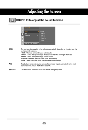 Page 3636
Adjusting the Screen
SSM
AVL
Balance
SOUND ID to adjust the sound function
The best sound tone quality will be selected automatically depending on the video type that
youre currently watching.
• Flat: The most commanding and natural audio.
• Music : Select this option to enjoy the original sound when listening to the music.
• Movie: Select this option to enjoy sublime sound.
• Sports : Select this option to watch sports broadcasting.
• User: Select this option to use the user-defined audio settings....