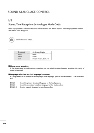 Page 6160
SOUND &LANGUAGE CONTROL
I/II
A AM
Mo
on
no
o 
 s
so
ou
un
nd
d 
 s
se
el
le
ec
ct
ti
io
on
n
If  the  stereo  signal  is  weak  in  stereo  reception,  you  can  switch  to  mono.  In  mono  reception,  the  clarity  of
sound is improved.
A AL
La
an
ng
gu
ua
ag
ge
e 
 s
se
el
le
ec
ct
ti
io
on
n 
 f
fo
or
r 
 d
du
ua
al
l 
 l
la
an
ng
gu
ua
ag
ge
e 
 b
br
ro
oa
ad
dc
ca
as
st
t
If a programme can be received in two languages (dual language), you can switch to DUAL I, DUAL II or DUAL
I+II.
DUAL ISends...