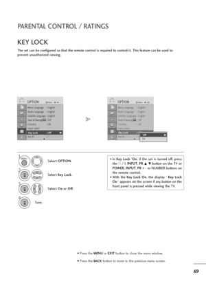 Page 7069
PARENTAL CONTROL / RATINGS
The set can be configured so that the remote control is required to control it. This feature can be used to
prevent unauthorized viewing.
KEY LOCK
Select OPTION.
2
Select Key Lock.
3
Select On or Off.
4
Save.
1
Menu Language : English
Audio Language : English
Subtitle Language : English
Hard of Hearing(): Off
Country : UK
Input Label
Key Lock : Off
Set ID : 1
OPTIONMoveOK
E
Key Lock : Off
Menu Language : English
Audio Language : English
Subtitle Language : English
Hard of...