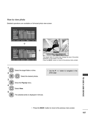 Page 117117
TO  USE A  USB  DEVICE
How to view photo
➩
1
2
3
5 4
Select the desired photos.
Show the  Pop-Up menu.
Select  View.
The selected photo is displayed in full size. Select the target folder or drive.
• Press the  BACK  button to move to the previous menu screen.
• Use  the  P ꕌꕍ  button  to  navigation  in  the 
photo page. 
Detailed operations are available on full-sized photo view screen.
The  aspect  ratio  of  a  photo  may  change  the  size  of  the  photo 
displayed on the screen in full size....