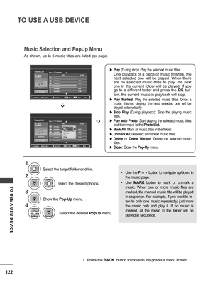 Page 122122
TO USE A USB DEVICE
TO  USE A  USB  DEVICE
Music ListPage 2/3
Music
SGKIM003
00:00/01:34Up Folder Title
Duration
Up Folder
SGKIM001
SGKIM002
SGKIM003
SGKIM004
SGKIM005 03:33
04:45
01:30
02:37
01:58
No Marked
Popup Menu
NavigationMark
Page Change ExitMARK
Music ListPage 2/3
Music
SGKIM003
00:00/01:34Up Folder Title
Duration
Up Folder
SGKIM001
SGKIM002
SGKIM003
SGKIM004
SGKIM005 03:33
04:45
01:30
02:37
01:58
No Marked
Music Selection and PopUp Menu
➩
➩
4395KB 1KbpsPlay ꔉ 
Play with Photo
Mark All...