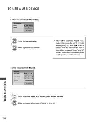 Page 124124
TO USE A USB DEVICE
TO  USE A  USB  DEVICE
Set Audio Play.
Repeat
Random◄        On         ►
Off
ꕉ Previous
 ►When you select the  Set Audio Play,
1
2
Make appropriate adjustments. Show the Set Audio Play.
• When  “Off”  is  selected  in  Repeat  menu, 
replay will stop once the last file in the list 
finishes playing. But, when “►►” button is 
pressed  while  the  last  fine  in  the  list  is  in 
the middle of replay and “Repeat” is in “Off” 
position, the first file in the list will be played...