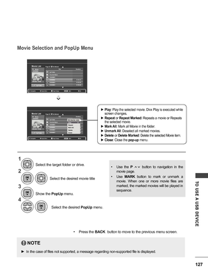 Page 127127
TO  USE A  USB  DEVICE
Page 2/3Movie
SGKIM002
640x480, 720KB Up Folder Title
Duration
Up Folder
Favorite Music
SGKIM001
SGKM002
SGKIM001
SGKIM001 01:34:15
01:35:30
01:30:20
No MarkedMovie List
Popup Menu
NavigationMark
Page Change ExitMARK
Page 2/3Movie
SGKIM002
640x480, 720KB Up Folder Title
Duration
Up Folder
Favorite Music
SGKIM001
SGKM002
SGKIM001
SGKIM001 01:34:15
01:35:30
01:30:20
No MarkedMovie List
Popup Menu
NavigationMark
Page Change ExitMARK
Movie Selection and PopUp Menu
➩
1366x768,...