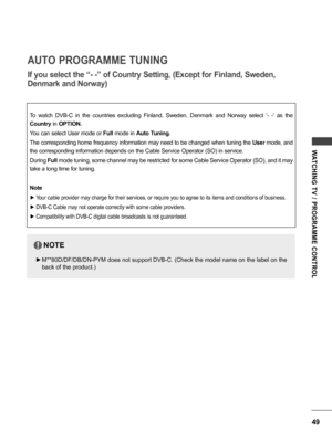 Page 4949
WATCHING  TV  /  PROGRAMME  CONTROL
To  watch  DVB-C  in  the  countries  excluding  Finland,  Sweden,  Denmark  and  Norway  select  '-  -'  as  the 
Country in OPTION.
You can select User mode or  Full mode in  Auto Tuning.
The corresponding home frequency information may need to be changed when tuning the  User mode, and 
the corresponding information depends on the Cable Service Operator (SO) in service.
During  Full mode tuning, some channel may be restricted for some Cable Service...