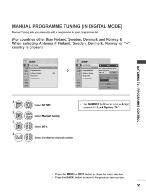 Page 5151
WATCHING  TV  /  PROGRAMME  CONTROL
MANUAL PROGRAMME TUNING (IN DIGITAL MODE)
Manual Tuning lets you manually add a programme to your programme list.
(For countries other than Finland, Sweden, Denmark and Norway & 
When  selecting  Antenna  if  Finland,  Sweden,  Denmark,  Norway  or  “--” 
country is chosen)
SETUPSETUPMoveMove
OK OK
Auto Tuning
Manual Tuning
Programme Edit
Software Update   :  ON
Diagnostics
CI Information Auto Tuning
Manual Tuning
Programme Edit
Software Update  
 :  ON
Diagnostics...