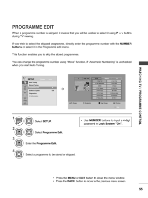 Page 5555
WATCHING  TV  /  PROGRAMME  CONTROL
• Press the MENU or EXIT button to close the menu window.
• Press the BACK  button to move to the previous menu screen.
PROGRAMME EDIT
When a programme number is skipped, it means that you will be unable to select it using  P ꕌꕍ  button 
during TV viewing.
If  you  wish  to  select  the  skipped  programme,  directly  enter  the  programme  number  with  the  NUMBER 
buttons  or select it in the Programme edit menu.
This function enables you to skip the stored...