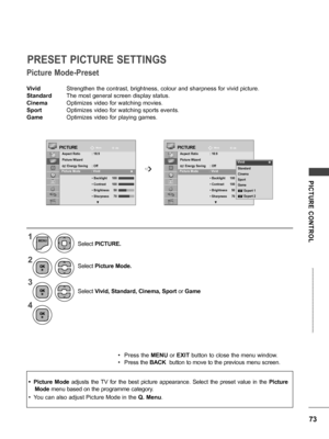 Page 7373
PICTURE  CONTROL
Vivid    Strengthen the contrast, brightness, colour and sharpness for vivid picture.
Standard  The most general screen display status.
Cinema  Optimizes video for watching movies.
Sport   Optimizes  video for watching sports events.
Game   Optimizes video for playing games.
Picture Mode-Preset
PRESET PICTURE SETTINGS
MoveMove
OK OKPICTUREPICTURE
Aspect Ratio  : 16:9
Picture Wizard
ꕊ
 Energy Saving  : Off
Picture Mode  :  Vivid
 •  Backlight    1 00
 • Contrast  1 00
 • Brightness  5...