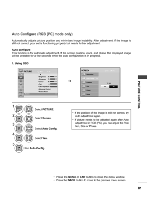 Page 8181
PICTURE  CONTROL
Auto Configure (RGB [PC] mode only)
Automatically  adjusts  picture  position  and  minimizes  image  instability. After  adjustment,  if  the  image  is 
still not correct, your set is functioning properly but needs further adjustment.
Auto configure
This function is for automatic adjustment of the screen position, clock, and phase The displayed image 
will be unstable for a few seconds while the auto configuration is in progress.
1. Using OSD
MoveOKPICTURE
     ▲ •  Brightness  5 0...