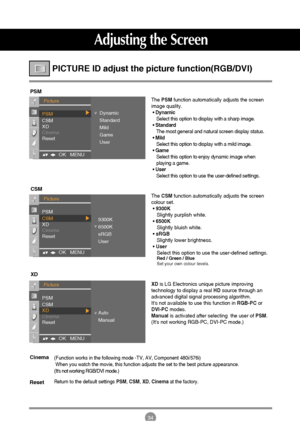 Page 3534
Adjusting the Screen
PICTURE ID adjust the picture function(RGB/DVI)
PSM
ThePSMfunction automatically adjusts the screen
image quality.
• Dynamic
Select this option to display with a sharp image. 
• Standard
The most general and natural screen display status.
• Mild
Select this option to display with a mild image.
• Game
Select this option to enjoy dynamic image when
playing a game.
• User
Select this option to use the user-defined settings.
TheCSMfunction automatically adjusts the screen
colour set....