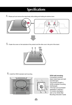 Page 4948
RGB(PC/DTV) IN DV I  I NANTENNA IN  AUDIO
(RGB/DVI) IN
H/P S-VIDEO
AV IN 2 AV 1(MONO)VIDEOAUD IOLR
AUD IO
COMPONENT INVIDEOYPbPrLR
VESA wall mounting
Connected to another
object (stand type and wall-
mounted type).
This product accepts a
VESA-compliant mounting
interfacepad.
(This has to be purchased
separately if required.)
For further information,
refer to the VESA Wall
Mounting Instruction Guide.
6.Install the VESA standard wall mounting.
Specifications
5.Fasten the screw on the backside of the...