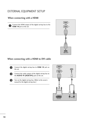 Page 1110
EXTERNAL EQUIPMENT SETUP
When connecting with a HDMI
Connect  the  HDMI  output  of  the  digital  set-top  box  to  the
H HD
DM
MI
I 
 I
IN
N
jack on the set.1
Connect  the  digital  set-top  box  to H HD
DM
MI
I 
 I
IN
N 
 
jack  on
the set.
Connect  the  audio  output  of  the  digital  set-top  box  to
the A AU
UD
DI
IO
O 
 I
IN
N 
 (
(R
RG
GB
B/
/D
DV
VI
I)
) 
 
jack on the set.
Turn on the digital set-top box. (
Refer to the owner’s
manual for the digital set-top box.)
2
3
1
When connecting with...