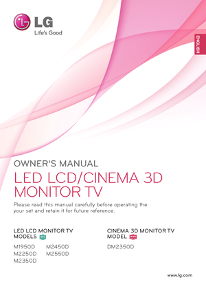 Page 1www.lg.com
OWNER’S MANUAL
LED LCD/CINEMA 3D 
MONITOR TV
M1950D
M\f\f50D
M\f350D
M\f450D
M\f550D
DM\f350D
Pl\bas\b r\bad this manual car\bfully b\bfor\b op\brating th\b 
your s\bt and r\btain it for futur\b r\bf\br\bnc\b.
LE\f LC\f MONITOR T\b 
MO\fELS
CINEMA 3\f MONITOR T\b 
MO\fEL
ENGLISH
MTV3D MTV
 