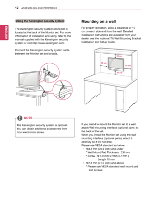 Page 12ENGLISH
12ASSEMBLING AND PREPARING
Using the Kensington security system 
The	Kensington	security	system	connector	is	
located	at	the	back	of	the	Monitor	set.	For	more	
information	of	installation	and	using,	refer	to	the	
manual	supplied	with	the	Kensington	security	
system	or	visit	http://www.kensington.com.
Connect	the	Kensington	security	system	cable	
between	the	Monitor	set	and	a	table.
The	Kensington	security	system	is	optional.	
You	can	obtain	additional	accessories	from	
most	electronics	stores....