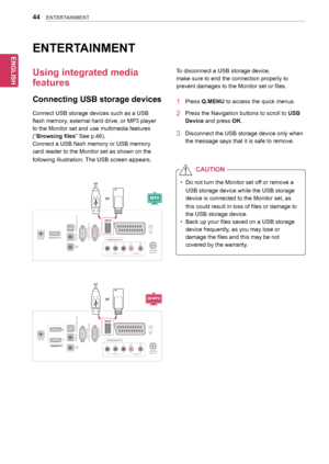 Page 44ENGLISH
44ENTERTAINMENT
VIDEO
COMPONENT IN
USB INAV
AUDIO
YPBPRL
RS-\f3\fC IN
(CONTROL & SERVICE
\b
RGB IN (PC\bOPTICAL
AUDIO IN
(RGB/DVI\b
H / P
DIGITALAUDIO OUT
ANTENNA/CABLE IN
HDMI/DVI IN
DC-INR
VIDEO
COMPONENT IN
USB INAV
AUDIO
YPBPRL
RS-\f3\fC IN
(CONTROL & SERVICE
\b
RGB IN (PC\bOPTICAL
AUDIO IN
(RGB/DVI\b
H / P
DIGITALAUDIO OUT
ANTENNA/CABLE IN
DC-INR1
2
ENTERTAINMENT
Using integrated media 
features
Connecting USB storage devices
Connect	USB	storage	devices	such	as	a	USB	
flash	memory,	external...