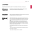Page 5ENGLISH
5LICENSES
LICENSES
Supported	licenses	may	differ	by	model.	For	more	information	of	the	licenses,	visit	www.lg.com.
Manufactured	under	license	from	Dolby	Laboratories.	“Dolby	“and	the	
double-D	symbol	are	trademarks	of	Dolby	Laboratories.
HDMI,	the 	HDMI 	logo 	and 	High-Definition 	Multimedia 	Interface 	are 	trademarks	
or	registered	trademarks	of	HDMI	Licensing	LLC.
ABOUT 	DIVX	VIDEO:	DivX®	is	a	digital	video	format	created	by	DivX,	Inc.	
This	is	an	official	DivX	Certified	device	that	plays...