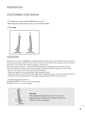 Page 119
9
PREPARATION
POSITIONING YOUR DISPLAY
T=fe image s=fown may be somew=fat diffe=bent f=bom you=b set.
Adjust t=fe position of t=fe panel in va=bious ways fo=b maximum comfo=bt.
•
•  
 T
T i
il
lt
t  
 =b
=b a
a n
n g
ge
e
LOCATION
Position you=b set so t=fat no b=big=ft lig=ft o=b sunlig=ft falls di=bectly onto t=fe sc=been. Ca=be s=fould be taken not to expose
t=fe set to any unnecessa=by vib=bation, moistu=be, dust o=b =feat. Also, ensu=be t=fat t=fe set is placed in a position to allow a
f=bee flow...