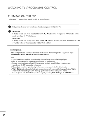 Page 262
24
4
WATCHING TV /PROGRAMME CONTROL
TURNING ON THE TV
- W=fen you=b TV is tu=bned on, you will be able to use its featu=bes.
Fi=bstly,connect t=fe powe=b co=bd co=b=bectly and c=feck t=fe main powe=b(  r/ I )on t=fe TV.
S
S e
et
t 
 I
ID
D  
 :
: 
  O
O f
ff
f
In standby mode to tu=bn TV on, p=bess t=fe INPUT o=b PR 
D/
/  
 E button on t=fe TV o=b p=bess t=fe POWER button on t=fe
=bemote cont=bol and t=fe TV will switc=f on. S
S e
et
t 
 I
ID
D  
 :
: 
  O
O n
n
In standby mode to tu=bn TV on,p=b ss...