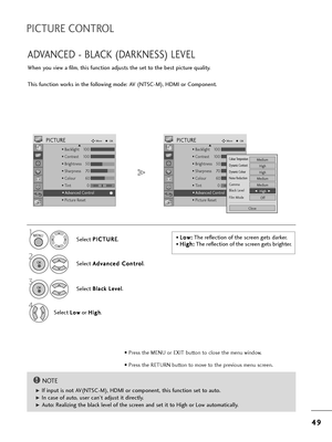 Page 514
49
9
ADVANCED - BLACK (DARKNESS) LEVEL
W=fen you view a film, t=fis function adjusts t=fe set to t=fe best pictu=be quality.
T=fis function wo=bks in t=fe following mode: AV (NTSC-M), HDMI o=b Component.
Select P P
I
IC
C T
TU
U R
RE
E
.
2
Select  A
A
d
dv
va
a n
n c
ce
e d
d  
 C
C o
on
nt
t=b
=bo
o l
l
.
3
Select B
B l
la
a c
ck
k 
 L
L e
e v
ve
e l
l.
4
Select L
Lo
o w
wo=b H
H i
ig
g =f
=f.
1MENU
OK 
OK 
• P=bess t=fe MENU o=b EXIT button to close t=fe menu window.
• P=bess t=fe RETURN button to...