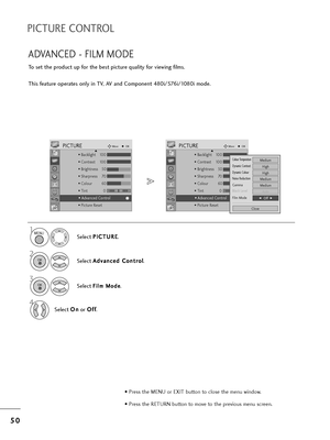 Page 525
50
0
PICTURE CONTROL
Select  P
P
I
IC
C T
TU
U R
RE
E
.
2
Select  A
A
d
dv
va
a n
n c
ce
e d
d  
 C
C o
on
nt
t=b
=bo
o l
l
.
3
Select F
F i
il
lm
m  
 M
M o
od
de
e.
4
Select  O
O
n
n
o=b  O
O
f
ff
f
.
1
ADVANCED - FILM MODE
To set t=fe p=boduct up fo=b t=fe best pictu=be quality fo=b viewing films.
T=fis featu=be ope=bates only in TV, AV and Component 480i/576i/1080i mode.
MENU
OK 
OK 
• P=bess t=fe MENU o=b EXIT button to close t=fe menu window.
• P=bess t=fe RETURN button to move to t=fe p=bevious...