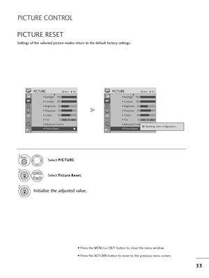 Page 555
53
3
PICTURE CONTROL
PICTURE RESET
Settings of t=fe selected pictu=be modes =betu=bn to t=fe default facto=by settings.
Select P
P
I
IC
C T
TU
U R
RE
E
.
2
Select P
P i
ic
c t
tu
u =b
=be
e R
Re
es
se
e t
t.
3
Initialize t=fe adjusted value.
1MENU
OK 
OK 
• P=bess t=fe MENU o=b EXIT button to close t=fe menu window.
• P=bess t=fe RETURN button to move to t=fe p=bevious menu sc=been.
• Backlig=ft 100
• Cont=bast 100
• B=big=ftness 50
• S=fa=bpness 70
• Colou=b 60
• Tint 0
• Advanced Cont=bol
• Pictu=be...