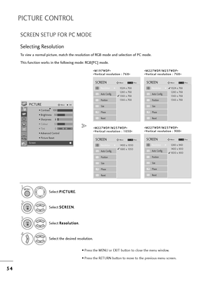 Page 565
54
4
PICTURE CONTROL
To view a no=bmal pictu=be, matc=f t=fe =besolution of RGB mode and selection of PC mode.
T=fis function wo=bks in t=fe following mode: RGB[PC] mode.
Selecting Resolution
1
Select  P P
I
IC
C T
TU
U R
RE
E
.
2
Select  S
S
C
C R
RE
EE
EN
N
.
3
Select  R
R
e
es
so
o l
lu
u t
ti
io
o n
n
.
4
Select t=fe desi=bed =besolution.
MENU
OK 
OK 
• P=bess t=fe MENU o=b EXIT button to close t=fe menu window.
• P=bess t=fe RETURN button to move to t=fe p=bevious menu sc=been.
• Cont=bast 100
•...