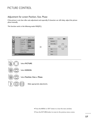 Page 595
57
7
PICTURE CONTROL
If t=fe pictu=be is not clea=b afte=b auto adjustment and especially if c=fa=bacte=bs a=be still s=faky, adjust t=fe pictu=be
p=fase manually.
T=fis function wo=bks in t=fe following mode: RGB[PC].
Adjustment fo=b sc=been Position, Size, P=fase
1
Select  P P
I
IC
C T
TU
U R
RE
E
.
2
Select  S
S
C
C R
RE
EE
EN
N
.
3
Select  P
P
o
o s
si
it
t i
io
o n
n
, S
S
i
iz
z e
e
o=b P
P
=f
=fa
as
se
e
.
4
Make app=bop=biate adjustments.
Auto Config.
SCREENMove
Resolution
PositionG
Size...