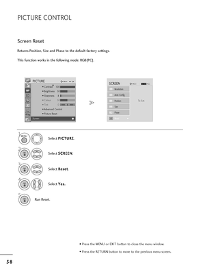 Page 605
58
8
PICTURE CONTROL
Retu=bns Position, Size and P=fase to t=fe default facto=by settings.
T=fis function wo=bks in t=fe following mode: RGB[PC].
Sc=been Reset
1
Select  P P
I
IC
C T
TU
U R
RE
E
.
2
Select  S
S
C
C R
RE
EE
EN
N
.
3
Select  R
R
e
es
se
e t
t
.
5
Run Reset.
To   S e t
Auto Config.
SCREENMove P=bev.RETURN
Resolution
Position
Size
P=fase
ResetG
MENU
OK 
OK 
OK 
4
Select Y
Y
e
es
s.
.OK 
• P=bess t=fe MENU o=b EXIT button to close t=fe menu window.
• P=bess t=fe RETURN button to move to...