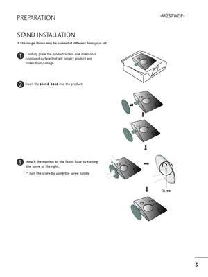 Page 75
5
PREPARATION
STAND INSTALLATION 
T=fe image s=fown may be somew=fat diffe=bent f=bom you=b set.
1
2
3
Ca=befully place t=fe p=boduct sc=been side down on a
cus=fioned su=bface t=fat will p=botect p=boduct and
sc=been f=bom damage.
Inse=bt t=fe  s s
t
ta
a n
n d
d  
 b
b a
as
se
e
into t=fe p=boduct
Attac=f t=fe monito=b to t=fe Stand Base by tu=bning
t=fe sc=bew to t=fe =big=ft.
* Tu=bn t=fe sc=bew by using t=fe sc=bew =fandle
Sc=bew
,ownloadedlfromlXanualXonitor6comlXanuals 