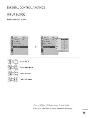 Page 878
85
5
PARENTAL CONTROL / RATINGS
Enables you to block an input.
INPUT BLOCK
Select  L
L
O
O C
CK
K
.
2
Select  I
I
n
n p
p u
ut
t 
 B
B l
lo
o c
ck
k
3
Select t=fe sou=bce.
4
Select  O
O
f
ff
f
o=b  O
O
n
n
.
1MENU
OK 
OK 
OK 
• P=bess t=fe MENU o=b EXIT button to close t=fe menu window.
• P=bess t=fe RETURN button to move to t=fe p=bevious menu sc=been.
Lock System : Off
Set Passwo=bd
Block P=bog=bamme
Pa=bental Guidance : Off
Input Block
LOCKMoveOK
I
In
n p
p u
ut
t 
 B
B l
lo
o c
ck
k
Lock System :...