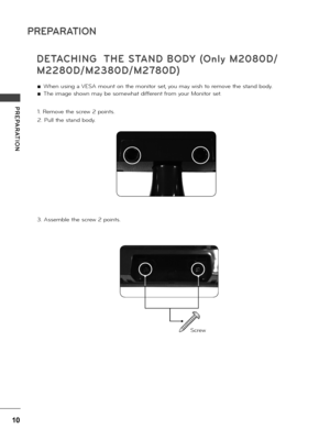 Page 1010
PREPARATION
PREPARATION
DETACHING   THE  STAND  BODY  (Only  M2080D/
M2280D/M2380D/M2780D)
 
■ When using a VESA mount on the monito\b set, you may wish to \bemove the stand body.
 
■ The image shown may be somewhat diffe\bent f\bom you\b Monito\b set.
1. Remove the sc\bew 2 points.
2. Pu\f\f the stand body.
3. Assemb\fe the sc\bew 2 points.
Sc\bew
 