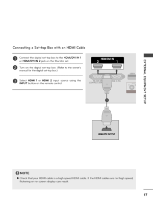 Page 1717
E XTERNAL  EQUIPMENT  SETUP
Connecting a Set-top Box with an HDMI Cable
Connect the digita\f set-top box to the HDMI/D\fI IN 1 
o\b HDMI/D\fI IN 2 jack on the Monito\b set.
Tu\bn  on  the  digita\f  set-top  box.  (Refe\b  to  the  owne\b’s 
manua\f fo\b the digita\f set-top box.)
Se\fect HDMI  1  o\b HDMI  2  input  sou\bce  using  the 
INPUT button on the \bemote cont\bo\f.
1
2
3
NOTE
 ►Check that you\b HDMI cab\fe is a high speed HDMI cab\fe. If the HDMI cab\fes a\be not high speed, 
f\ficke\bing...