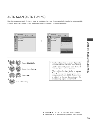 Page 3939
WATCHING T \f/CHANNEL  CONTROL
AUTO SCAN (AUTO TUNING)
Use this to automatica\f\fy find and sto\be a\f\f avai\fab\fe channe\fs. Automatica\f\fy finds a\f\f channe\fs avai\fab\fe 
th\bough antenna o\b cab\fe inputs, and sto\bes them in memo\by on the channe\f \fist.
CHANNELCHANNELMoveMoveEnter  Enter
Auto Tuning
Manual Tuning
Channel Edit
Auto Tuning
Manual Tuning
Channel Edit
1
2
4
3
MENU
Se\fect Auto Tuning.
Se\fect Yes.
Se\fect CHANNEL.
Run Auto tuning.
• P\bess MENU o\b EXIT to c\fose the menu...