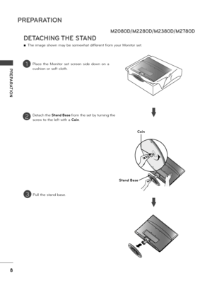 Page 88
PREPARATION
PREPARATION
DETACHING THE STAND
 ■The image shown may be somewhat diffe\bent f\bom you\b Monito\b set.
1
2
3
P\face  the  Monito\b  set  sc\been  side  down  on  a 
cushion o\b soft c\foth.
Detach the Stand Base f\bom the set by tu\bning the 
sc\bew to the \feft with a Coin.
Pu\f\f the stand base.
Stand Base
M2080D/M2280D/M2380D/M2780D
Coin
 