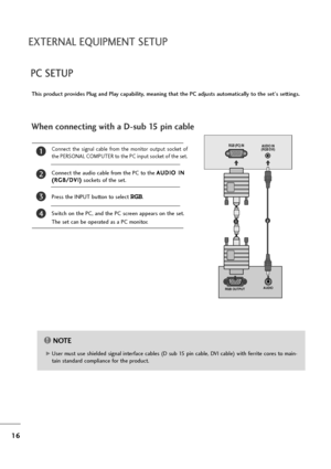 Page 1716
EXTERNAL EQUIPMENT SETUP
PC SETUP
This product provides Plug and Play capability, meaning that the PC adjusts automatically to the set's settings. 
When connecting with a D-sub 15 pin cable
RGB OUTPUTAUDIO
AUDIO IN
(RGB/DVI)RGB (PC) IN
12
4
Connect  the  signal  cable  from  the  monitor  output  socket  of
the PERSONAL COMPUTER to the PC input socket of the set.
Connect the audio cable from the PC to the A AU
UD
DI
IO
O 
 I
IN
N
( (R
RG
GB
B/
/D
DV
VI
I)
)
sockets of the set.
Press the INPUT...