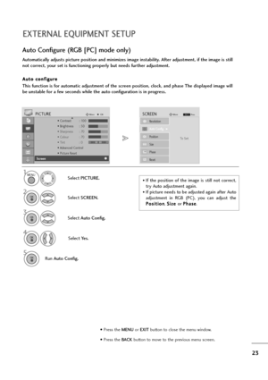 Page 2423
EXTERNAL EQUIPMENT SETUP
1
Automatically adjusts picture position and minimizes image instability. After adjustment, if the image is still
not correct, your set is functioning properly but needs further adjustment.
A Au
ut
to
o 
 c
co
on
nf
fi
ig
gu
ur
re
e
This function is for automatic adjustment of the screen position, clock, and phase The displayed image will
be unstable for a few seconds while the auto configuration is in progress.
Auto Configure (RGB [PC] mode only)
• Press the MENUor EXITbutton...