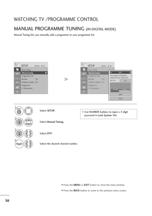 Page 3130
WATCHING TV /PROGRAMME CONTROL
Manual Tuning lets you manually add a programme to your programme list.
MANUAL PROGRAMME TUNING (IN DIGITAL MODE)
•Use NUMBER buttons to input a 4-digit 
password in Lock System‘On’. Select SETUP.
2
Select Manual Tuning.
3
Select DTV.
4
Select the desired channel number.
SETUPMoveOK
Auto tuning
Manual tuning
Programme Edit
Booster              : On
Software Update : On
Diagnostics
CI Information
Manual tuning
SETUPMoveOK
Auto tuning
Manual tuning
Programme Edit
Booster...