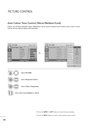 Page 4948
PICTURE CONTROL
Picture Mode  : Vivid
• Backlight 100
• Contrast 100
• Brightness 50
• Sharpness 70
• Colour 70
• Tint 0
• Advanced Control
PICTUREMoveOK
E D• 
Advanced Control
Choose one of three automatic colour adjustments. Set to warm to enhance warm colours such as red, or set to
cool to see less intense colours with more blue.
Auto Colour Tone Control (Warm/Medium/Cool)
Select PICTURE.
2
Select Advanced Control.
3
Select Colour Temperature.
4
Select either Cool, Mediumor Warm.
1
Picture Mode  :...