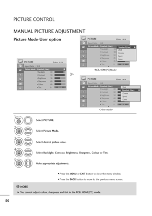 Page 5150
MANUAL PICTURE ADJUSTMENT
Picture Mode-User option
NOTE!
G G 
 You cannot adjust colour, sharpness and tint in the RGB, HDMI[PC] mode.Select PICTURE.
2
Select Picture Mode.
4
Select Backlight, Contrast, Brightness, Sharpness, Colouror Tint.
5
Make appropriate adjustments.
1
Aspect Ratio   : 16:9
Picture Mode  : Vivid
• Backlight 80
• Contrast 90
• Brightness 50
• Sharpness 60
• Colour 60
• Tint 0
PICTUREMoveOK
E
Picture Mode : Standard (User)Vivid
Standard
Cinema
Sport
Game
Standard (User)
Aspect...