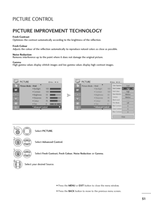 Page 5251
PICTURE CONTROL
Picture Mode  : Vivid
• Backlight 100
• Contrast 100
• Brightness 50
• Sharpness 70
• Colour 70
• Tint 0
• Advanced Control
PICTUREMoveOK
E D• 
Advanced Control
Fresh Contrast
Optimizes the contrast automatically according to the brightness of the reflection.
Fresh Colour
Adjusts the colour of the reflection automatically to reproduce natural colurs as close as possible.
Noise Reduction
Removes interference up to the point where it does not damage the original picture.
GammaHigh gamma...