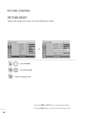 Page 5554
PICTURE CONTROL
PICTURE RESET
Settings of the selected picture modes return to the default factory settings.
Select PICTURE.
2
Select Picture Reset.
3
Initialize the adjusted value.
1
• Backlight 100
• Contrast 100
• Brightness 50
• Sharpness 70
• Colour 70
• Tint 0
• Advanced Control
PICTUREMoveOKD
• 
Picture Reset
• Backlight 100
• Contrast 100
• Brightness 50
• Sharpness 70
• Colour 70
• Tint 0
• Advanced Control
PICTUREMoveOKD
• 
Picture Reset
Resetting video configuration...i i
MENU
OK 
OK 
•...