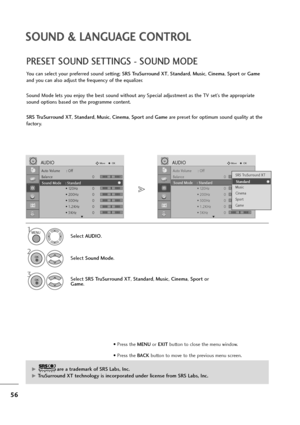 Page 5756
SOUND & LANGUAGE CONTROL
Auto Volume : Off
Balance 0
Sound Mode : Standard
• 120Hz 0
• 200Hz 0
• 500Hz 0
• 1.2KHz 0
• 3KHz 0
AUDIOMoveOK
E
Sound Mode    : Standard 
LR
Auto Volume : Off
Balance 0
Sound Mode : Standard
• 120Hz 0
• 200Hz 0
• 500Hz 0
• 1.2KHz 0
• 3KHz 0
AUDIOMoveOK
E
Sound Mode    : Standard 
PRESET SOUND SETTINGS - SOUND MODE
You can select your preferred sound setting; SRS TruSurround XT, Standard, Music, Cinema, Sportor Game
and you can also adjust the frequency of the equalizer....