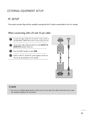 Page 1615
EXTERNAL EQUIPMENT SETUP
PC SETUP
This product provides Plug and Play capability, meaning that the PC adjusts automatically to the set's settings. 
When connecting with a D-sub 15 pin cable
4
Connect  the  signal  cable  from  the  monitor  output  socket  of
the PERSONAL COMPUTER to the PC input socket of the set.
Connect the audio cable from the PC to the A AU
UD
DI
IO
O 
 I
IN
N
( (R
RG
GB
B/
/D
DV
VI
I)
)
sockets of the set.
Press the INPUT button to select RGB.
Switch on the PC, and the PC...