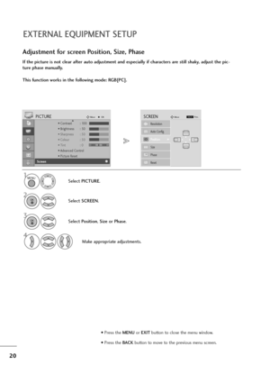 Page 2120
EXTERNAL EQUIPMENT SETUP
If the picture is not clear after auto adjustment and especially if characters are still shaky, adjust the pic-
ture phase manually.
This function works in the following mode: RGB[PC].
Adjustment for screen Position, Size, Phase
1
Select PICTURE.
2
Select SCREEN.
3
Select Position, Size or Phase.
4
Make appropriate adjustments.
• Contrast : 100
• Brightness : 50
• Sharpness : 50
• Colour : 50
• Tint : 0
• Advanced Control
• Picture Reset
PICTUREMoveOKD
Screen
Auto Config....