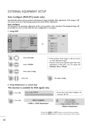 Page 2322
EXTERNAL EQUIPMENT SETUP
1
Automatically adjusts picture position and minimizes image instability. After adjustment, if the image is still
not correct, your set is functioning properly but needs further adjustment.
A Au
ut
to
o 
 c
co
on
nf
fi
ig
gu
ur
re
e
This function is for automatic adjustment of the screen position, clock, and phase The displayed image will
be unstable for a few seconds while the auto configuration is in progress.
Auto Configure (RGB [PC] mode only)
• Press the MENUor EXITbutton...