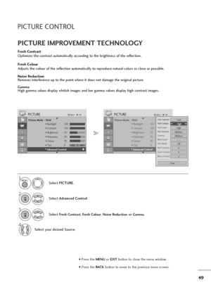 Page 5049
PICTURE CONTROL
Picture Mode  : Vivid
• Backlight 100
• Contrast 100
• Brightness 50
• Sharpness 70
• Colour 70
• Tint 0
• Advanced Control
PICTUREMoveOK
E D• 
Advanced Control
Fresh Contrast
Optimizes the contrast automatically according to the brightness of the reflection.
Fresh Colour
Adjusts the colour of the reflection automatically to reproduce natural colurs as close as possible.
Noise Reduction
Removes interference up to the point where it does not damage the original picture.
GammaHigh gamma...