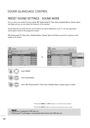 Page 5554
SOUND &LANGUAGE CONTROL
Auto Volume : Off
Balance 0
Sound Mode : Standard
• 120Hz 0
• 200Hz 0
• 500Hz 0
• 1.2KHz 0
• 3KHz 0
AUDIOMoveOK
E
Sound Mode    : Standard 
LR
Auto Volume : Off
Balance 0
Sound Mode : Standard
• 120Hz 0
• 200Hz 0
• 500Hz 0
• 1.2KHz 0
• 3KHz 0
AUDIOMoveOK
E
Sound Mode    : Standard 
LR
PRESET SOUND SETTINGS - SOUND MODE
You can select your preferred sound setting; SRS TruSurround XT, Clear Voice, Standard, Music, Cinema, Sport
and Gameand you can also adjust the frequency of the...