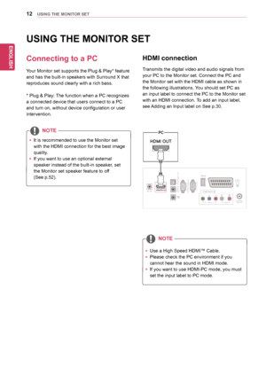 Page 1212
ENGENGLISH
USING THE MONITOR SET
USING THE MONITOR SET
Connecting to a PC
Your	Monitor	set	supports	the	Plug	&	Play*	feature	
and	has	the	built-in	speakers	with	Surround	X	that	
reproduces	sound	clearly	with	a	rich	bass.	
*	Plug	&	Play:	The	function	when	a	PC	recognizes	
a	connected	device	that	users	connect	to	a	PC	
and	turn	on,	without	device	configuration	or	user	
intervention.
yyIt	is	recommended	to	use	the	Monitor	set	
with	the	HDMI	connection	for	the	best	image	
quality.
yyIf	you	want	to	use	an...