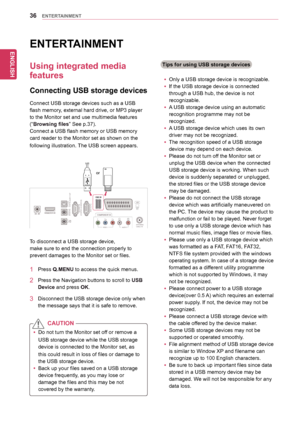 Page 3636
ENGENGLISH
ENTERTAINMENT
VIDEO
COMPONENT IN
USB INAV
AUDIO
YPBPRL
RS-\f3\fC IN
(CONTROL & SERVICE
\b
RGB IN (PC\bOPTICAL
AUDIO IN
(RGB/DVI\b
H 
/ P
DIGITALAUDIO OUT
ANTENNA/CABLE IN
HDMI/DVI IN
DC-INR
ENTERTAINMENT
Using integrated media 
features
Connecting USB storage devices
Connect	USB	storage	devices	such	as	a	USB	
flash	memory,	external	hard	drive,	or	MP3	player	
to	the	Monitor	set	and	use	multimedia	features	
(“Browsing files”	See	p.37).
Connect	a	USB	flash	memory	or	USB	memory	
card	reader	to...
