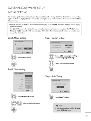 Page 2625
EXTERNAL EQUIPMENT SETUP
INITIAL SETTING
This Function guides the user to easily set the essential items for viewing the TV for the first time when purchas-
ing the TV. If will be displayed on the screen when turning the TV on for the first time. It can also be activated from
the user menus.
Default  selection  is  “H Ho
om
me
e
”.  We  recommend  setting  the  TV  to  “H Ho
om
me
e
” mode  for  the  best  picture  in  your
home environment.
“I In
n-
-s
st
to
or
re
e
” Mode is only intended for use...